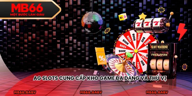 AG Slots cung cấp kho game đa dạng và thú vị