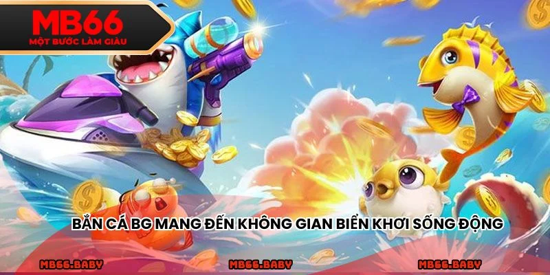 Bắn cá BG mang đến không gian biển khơi sống động