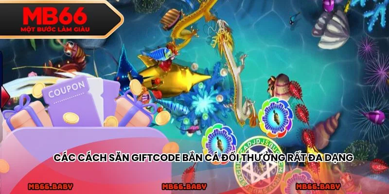 Các cách săn giftcode bắn cá đổi thưởng rất đa dạng