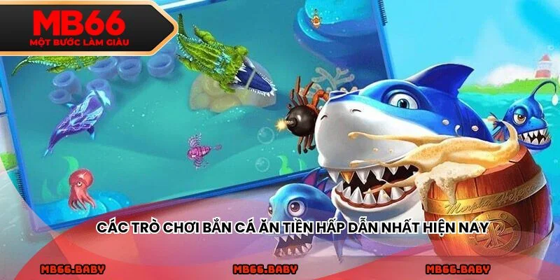 Các trò chơi bắn cá ăn tiền hấp dẫn nhất hiện nay