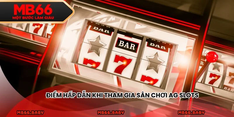Điểm hấp dẫn khi tham gia sân chơi AG Slots