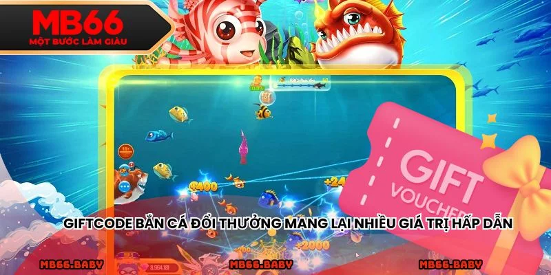 Giftcode bắn cá đổi thưởng mang lại nhiều giá trị hấp dẫn
