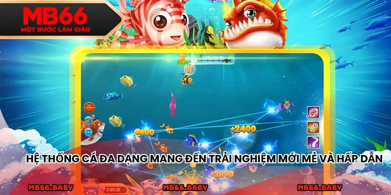 Hệ thống cá đa dạng mang đến trải nghiệm mới mẻ và hấp dẫn