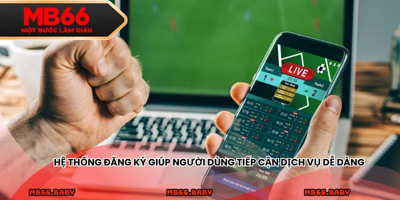 Hệ thống đăng ký giúp người dùng tiếp cận dịch vụ dễ dàng