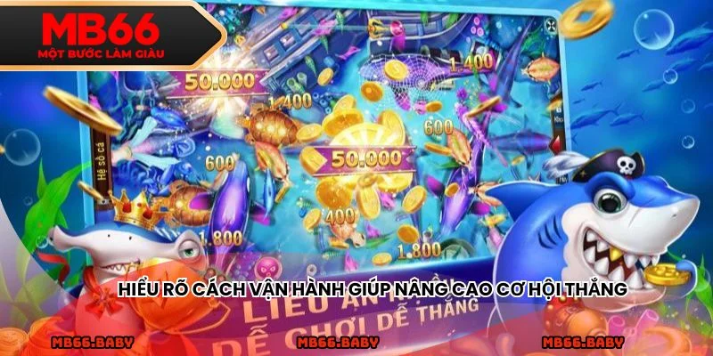 Hiểu rõ cách vận hành giúp nâng cao cơ hội thắng
