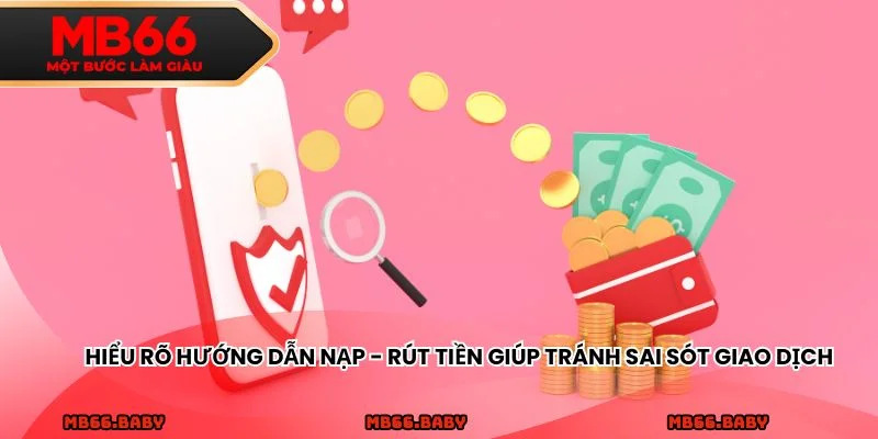 Hiểu rõ hướng dẫn nạp - rút tiền giúp tránh sai sót giao dịch