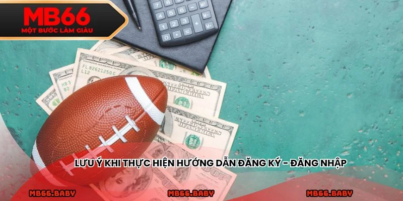 Lưu ý khi thực hiện hướng dẫn đăng ký - đăng nhập