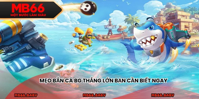 Mẹo chơi bắn cá BG hiệu quả bạn nên biết