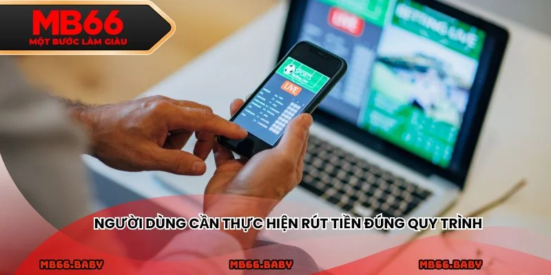Người dùng cần thực hiện rút tiền đúng quy trình
