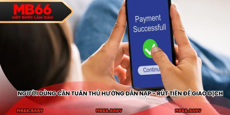 Người dùng cần tuân thủ hướng dẫn nạp - rút tiền để giao dịch