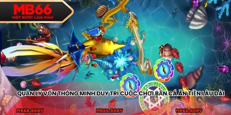 Quản lý vốn thông minh duy trì cuộc chơi bắn cá ăn tiền lâu dài