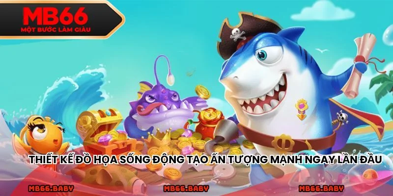Thiết kế đồ họa sống động tạo ấn tượng mạnh ngay lần đầu