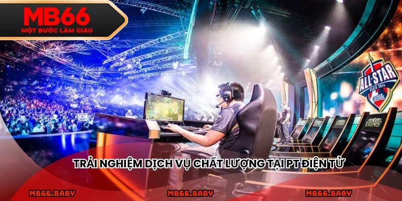 Trải nghiệm dịch vụ chất lượng tại PT điện tử