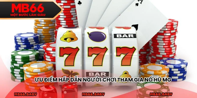 Ưu điểm hấp dẫn người chơi tham gia nổ hũ MG